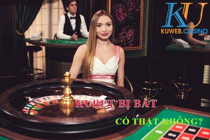 Kubet bị công an bắt có thật không ?