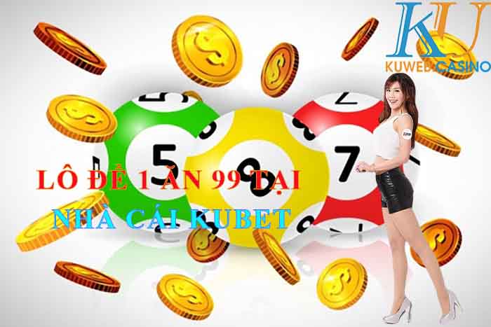 Hướng dẫn chơi xổ số lô đề online 1 ăn 99 tại Kubet