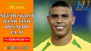 Người ngoài hành tinh ronaldo là ai? - Hãy cùng tìm hiểu