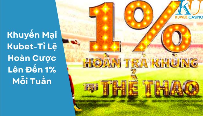Khuyến Mại Kubet-Tỉ Lệ Hoàn Cược Lên Đến 1% Mỗi Tuần
