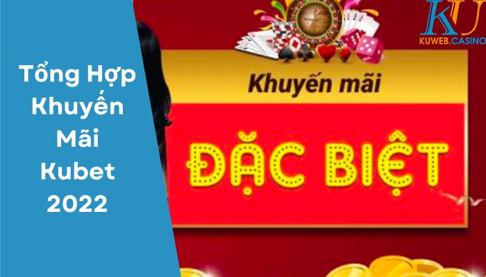 Tổng Hợp Khuyến Mãi Kubet 2022
